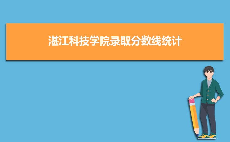 湛江科技学院2021年录取分数线统计(附2019-2020年历年分数线)